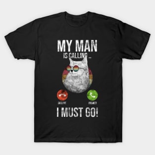 My Man Is Calling And I Must Go T-Shirt